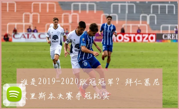 谁是2019-2020欧冠冠军？拜仁慕尼黑里斯本决赛夺冠纪实