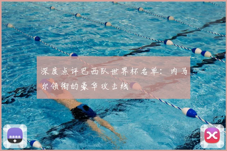 深度点评巴西队世界杯名单:内马尔领衔的豪华攻击线